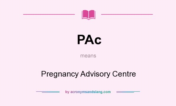 What does PAc mean? It stands for Pregnancy Advisory Centre