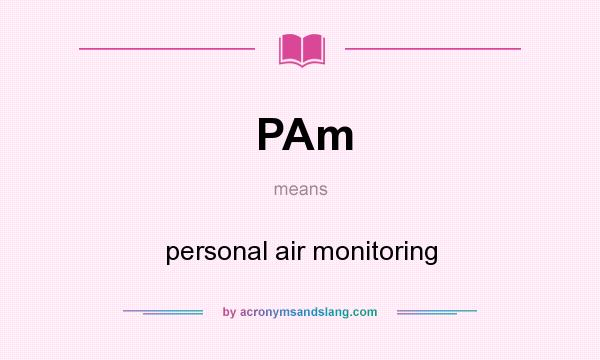What does PAm mean? It stands for personal air monitoring