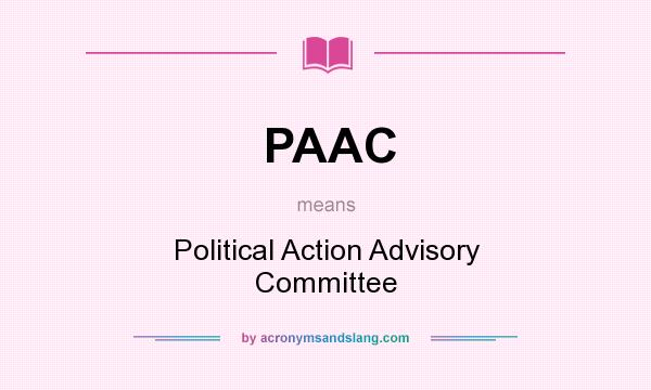 What does PAAC mean? It stands for Political Action Advisory Committee