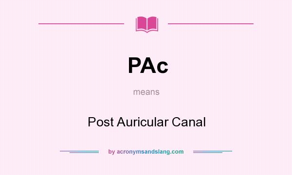 What does PAc mean? It stands for Post Auricular Canal