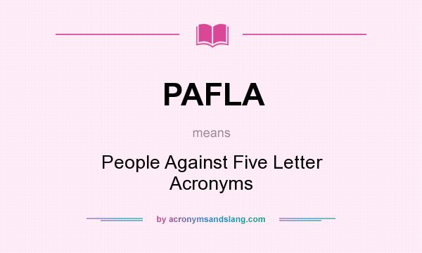 What does PAFLA mean? It stands for People Against Five Letter Acronyms