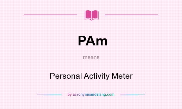What does PAm mean? It stands for Personal Activity Meter