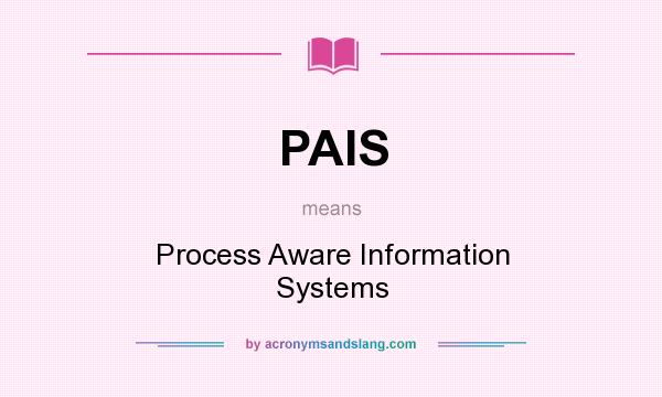 What does PAIS mean? It stands for Process Aware Information Systems