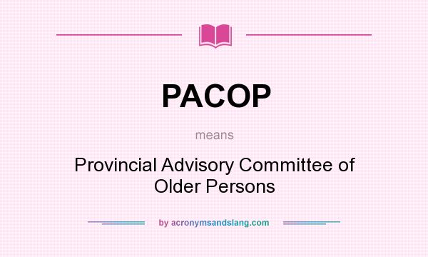 What does PACOP mean? It stands for Provincial Advisory Committee of Older Persons