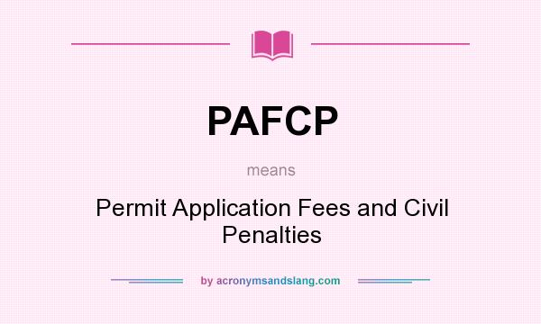What does PAFCP mean? It stands for Permit Application Fees and Civil Penalties