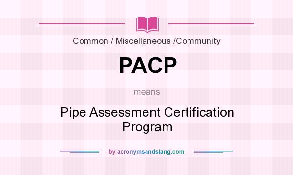 What does PACP mean? It stands for Pipe Assessment Certification Program
