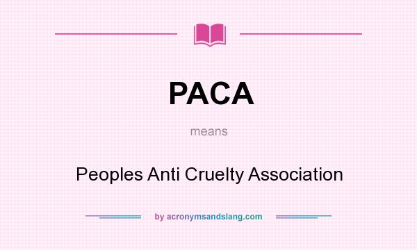 What does PACA mean? It stands for Peoples Anti Cruelty Association