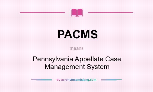 What does PACMS mean? It stands for Pennsylvania Appellate Case Management System