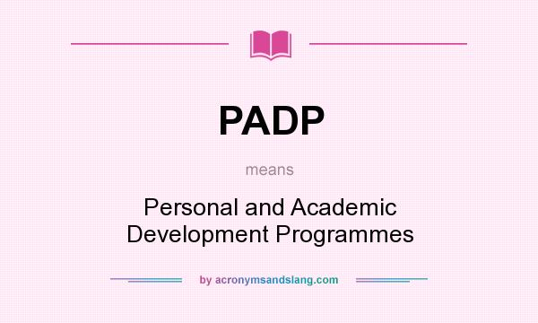 What does PADP mean? It stands for Personal and Academic Development Programmes