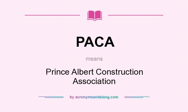 What does PACA mean? It stands for Prince Albert Construction Association