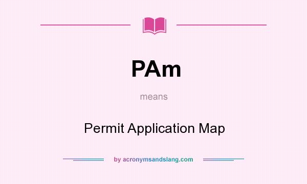 What does PAm mean? It stands for Permit Application Map