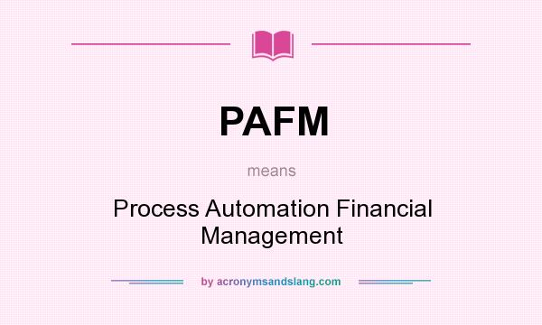 What does PAFM mean? It stands for Process Automation Financial Management