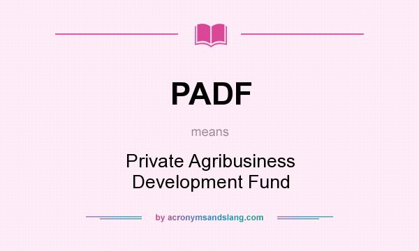 What does PADF mean? It stands for Private Agribusiness Development Fund