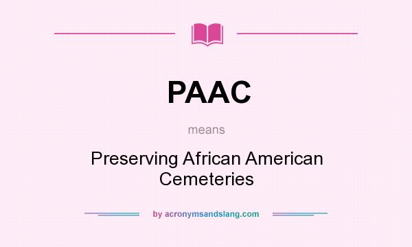 What does PAAC mean? It stands for Preserving African American Cemeteries