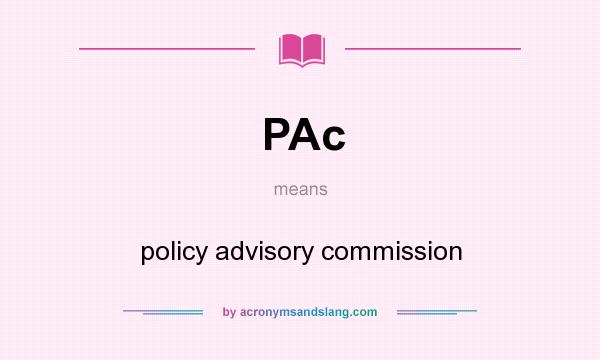 What does PAc mean? It stands for policy advisory commission