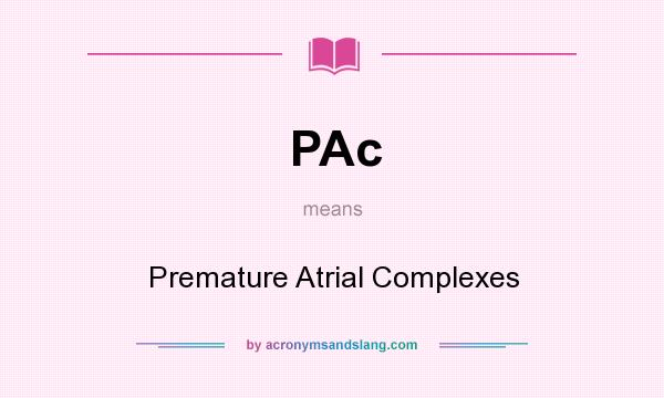 What does PAc mean? It stands for Premature Atrial Complexes