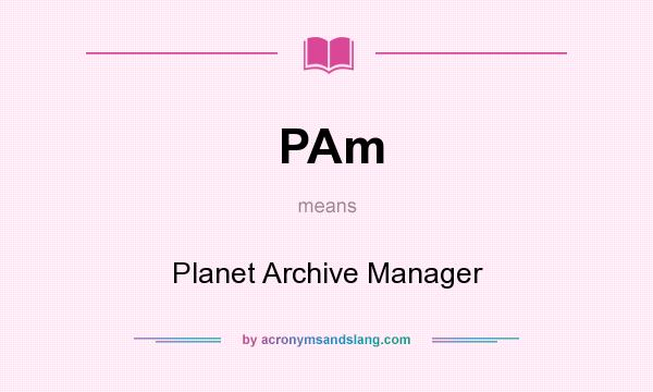 What does PAm mean? It stands for Planet Archive Manager
