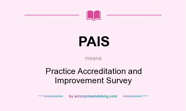 What does PAIS mean? It stands for Practice Accreditation and Improvement Survey