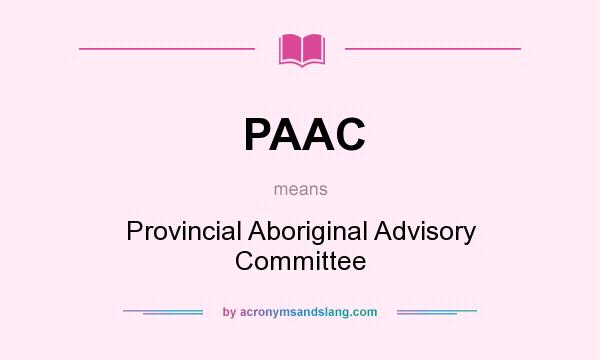 What does PAAC mean? It stands for Provincial Aboriginal Advisory Committee