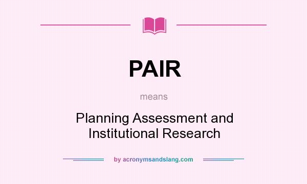 What does PAIR mean? It stands for Planning Assessment and Institutional Research