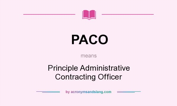 What does PACO mean? It stands for Principle Administrative Contracting Officer