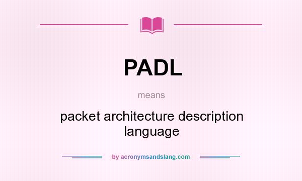 What does PADL mean? It stands for packet architecture description language