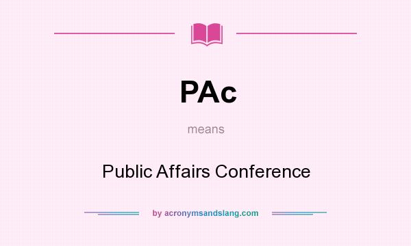 What does PAc mean? It stands for Public Affairs Conference