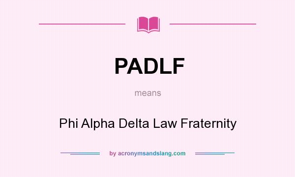 What does PADLF mean? It stands for Phi Alpha Delta Law Fraternity