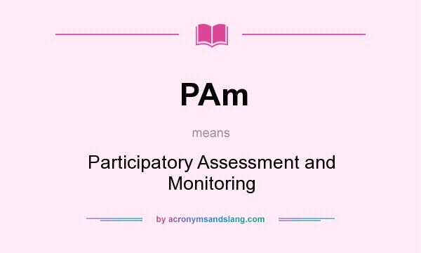 What does PAm mean? It stands for Participatory Assessment and Monitoring