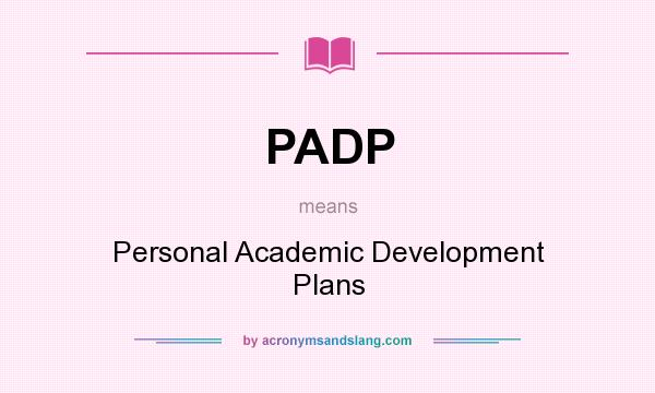 What does PADP mean? It stands for Personal Academic Development Plans