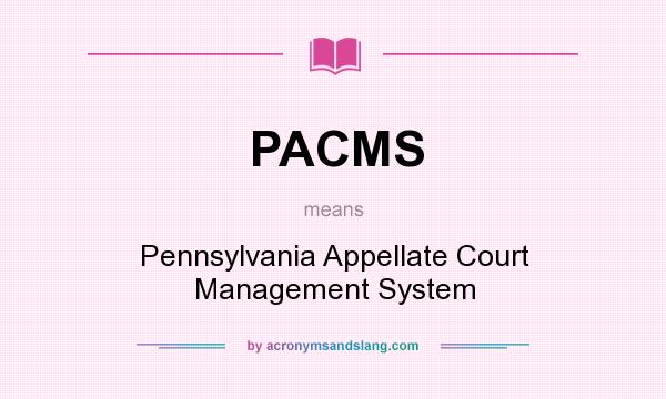 What does PACMS mean? It stands for Pennsylvania Appellate Court Management System