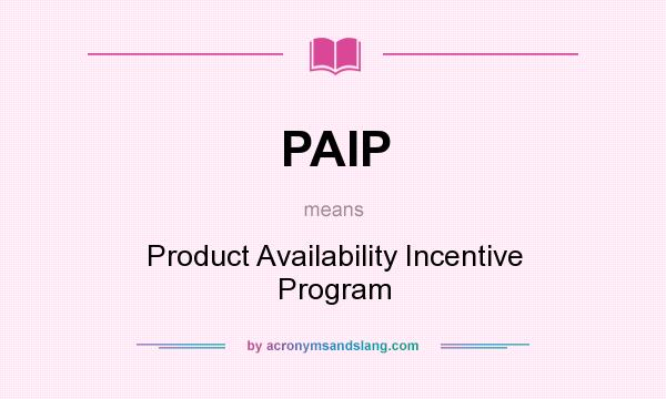 What does PAIP mean? It stands for Product Availability Incentive Program