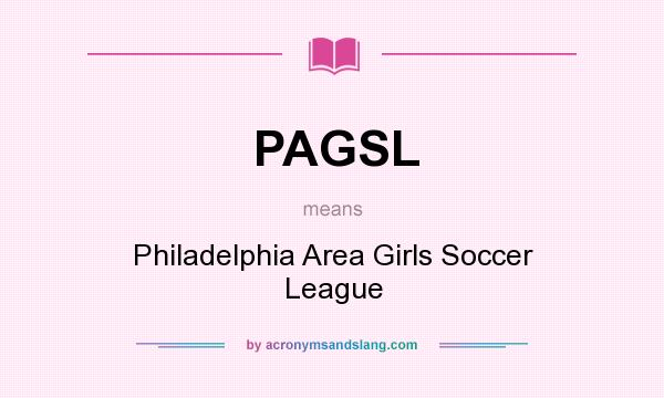 What does PAGSL mean? It stands for Philadelphia Area Girls Soccer League