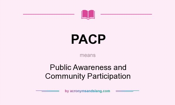 What does PACP mean? It stands for Public Awareness and Community Participation