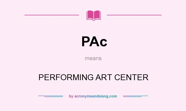 What does PAc mean? It stands for PERFORMING ART CENTER