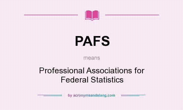 What does PAFS mean? It stands for Professional Associations for Federal Statistics
