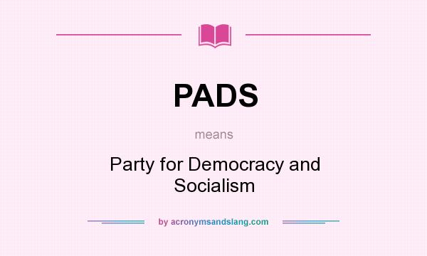 What does PADS mean? It stands for Party for Democracy and Socialism