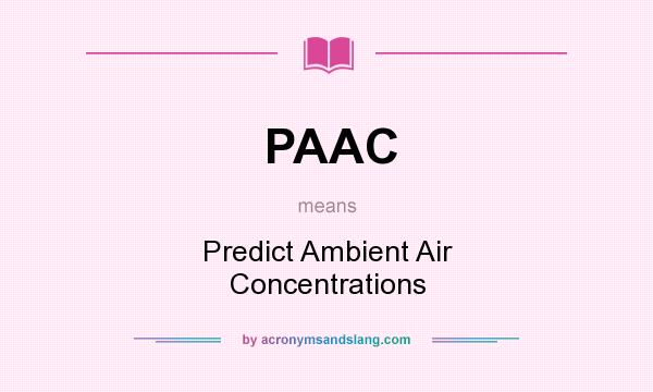 What does PAAC mean? It stands for Predict Ambient Air Concentrations