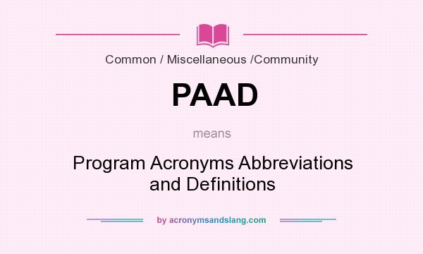 What does PAAD mean? It stands for Program Acronyms Abbreviations and Definitions