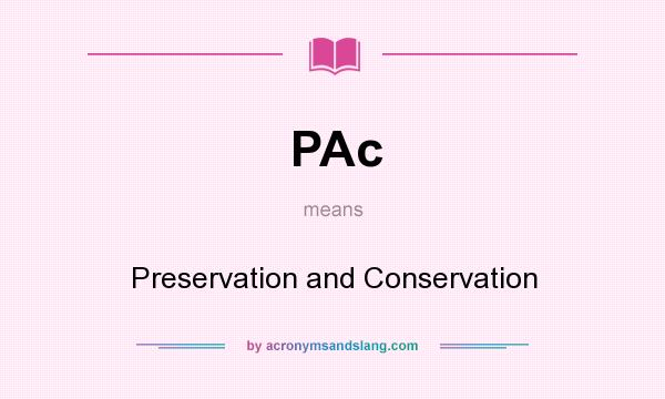 What does PAc mean? It stands for Preservation and Conservation