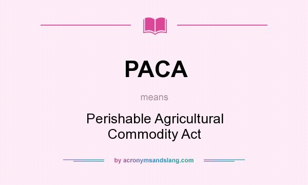What does PACA mean? It stands for Perishable Agricultural Commodity Act
