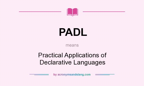 What does PADL mean? It stands for Practical Applications of Declarative Languages