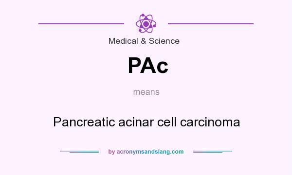 What does PAc mean? It stands for Pancreatic acinar cell carcinoma
