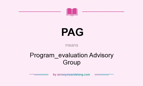 What does PAG mean? It stands for Program_evaluation Advisory Group