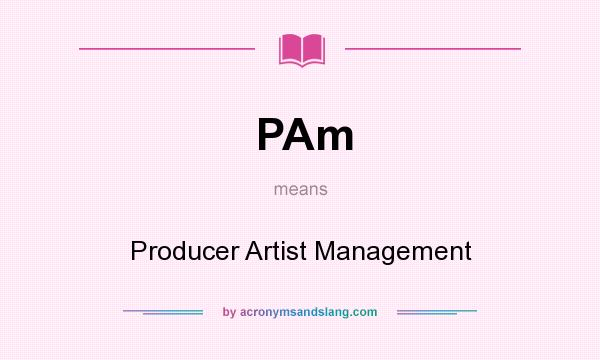 What does PAm mean? It stands for Producer Artist Management