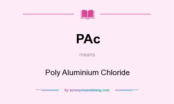 What does PAc mean? It stands for Poly Aluminium Chloride