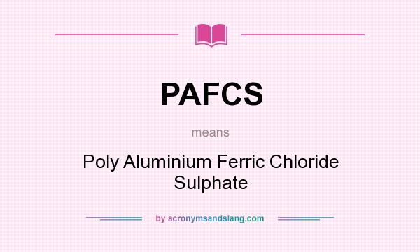 What does PAFCS mean? It stands for Poly Aluminium Ferric Chloride Sulphate