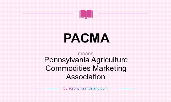 What does PACMA mean? It stands for Pennsylvania Agriculture Commodities Marketing Association