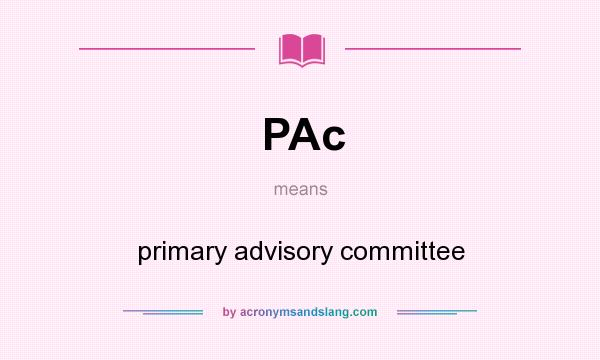 What does PAc mean? It stands for primary advisory committee