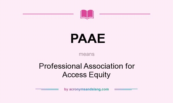 What does PAAE mean? It stands for Professional Association for Access Equity